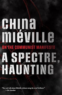 A Spectre, Haunting: On the Communist Manifesto