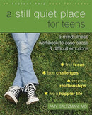 A Still Quiet Place for Teens: A Mindfulness Workbook to Ease Stress and Difficult Emotions (Instant Help Book for Teens)