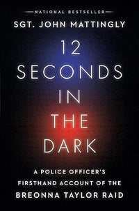 12 Seconds in the Dark: A Police Officer's Firsthand Account of the Breonna Taylor Raid