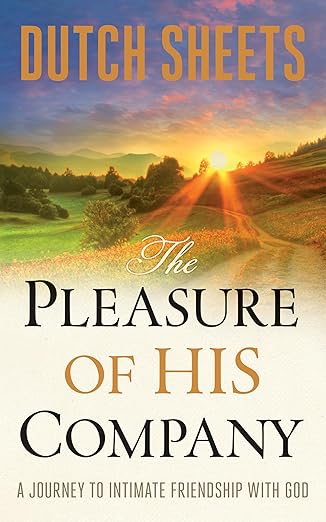 The Pleasure of His Company: A Journey to Intimate Friendship With God