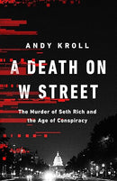 A Death on W Street: The Murder of Seth Rich and the Age of Conspiracy