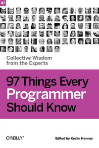 97 Things Every Programmer Should Know: Collective Wisdom from the Experts